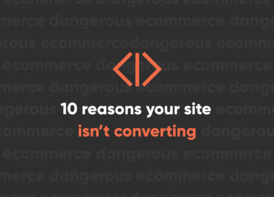 Ten Reasons Your Ecommerce Site Isn’t Converting – And How You Can Fix It Ten Reasons Your Ecommerce Site Isn’t Converting – And How You Can Fix It