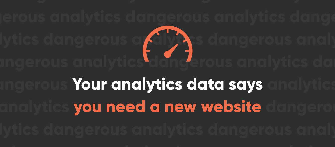 Your Analytics Data Says You Need a New Website Your Analytics Data Says You Need a New Website