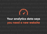Your Analytics Data Says You Need a New Website Your Analytics Data Says You Need a New Website