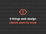 5 Things Prospective Web Design Clients Want (and Need) to Know 5 Things Prospective Web Design Clients Want (and Need) to Know