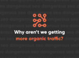 Why Aren’t We Getting More Organic Traffic