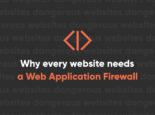 Why Every Website Needs a Web Application Firewall Why Every Website Needs a Web Application Firewall