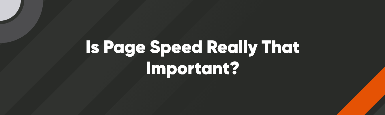 Main Image - 1335 x 400 - V1 – 1 Is Page Speed Really That Important?