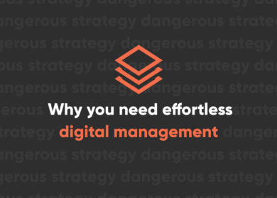 Why you need effortless digital management