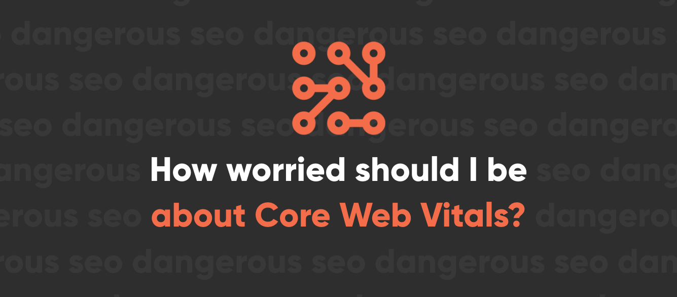 How worried should I be about Core Web Vitals How worried should I be about Core Web Vitals