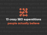 13 Crazy SEO Superstitions People Actually Believe 13 Crazy SEO Superstitions People Actually Believe