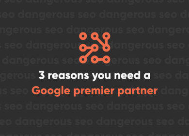 3 Reasons You Need a Google Premier Partner 3 Reasons You Need a Google Premier Partner