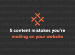5 Content Mistakes You’re Making On Your Website