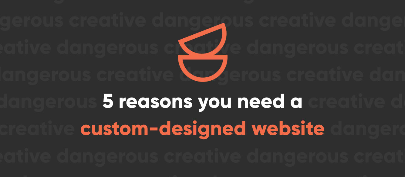 5 reasons you need a custom-designed website 5 reasons you need a custom-designed website