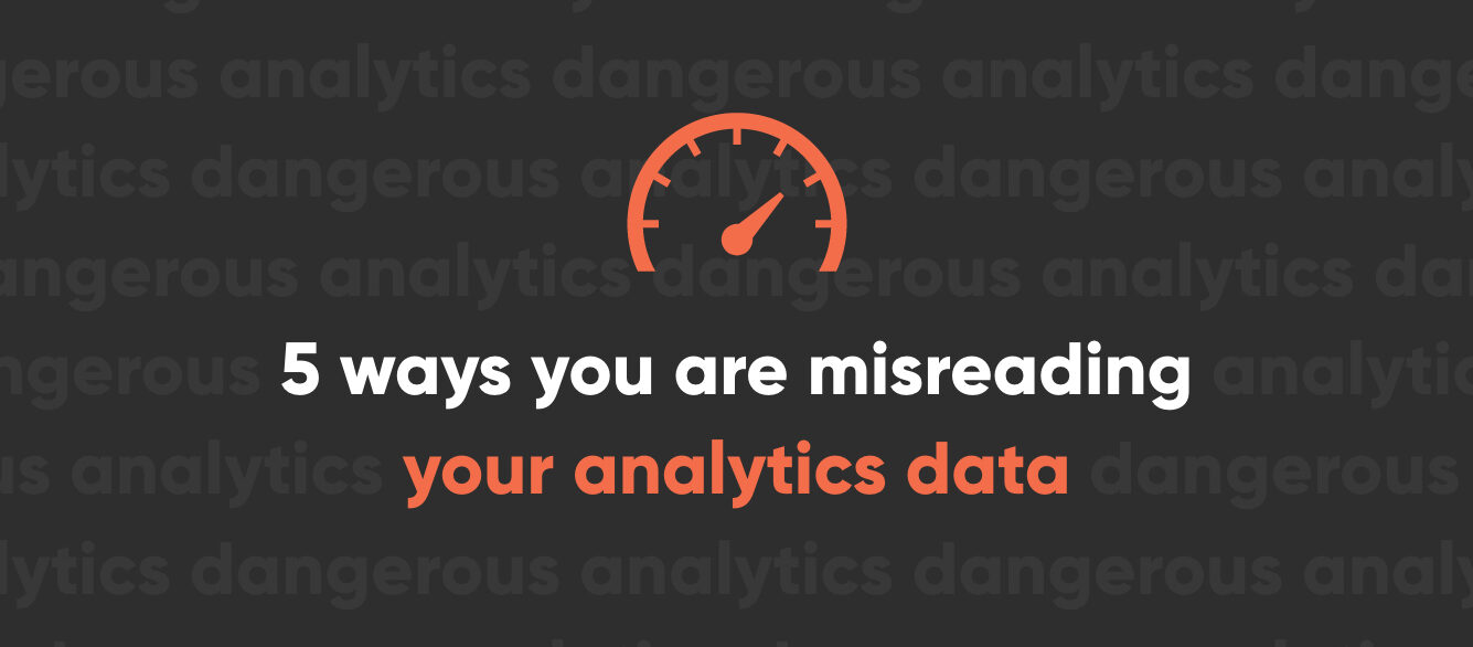 5 ways you are misreading your analytics data 5 ways you are misreading your analytics data