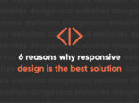 6 Reasons Why Responsive Design Is the Best Solution for You