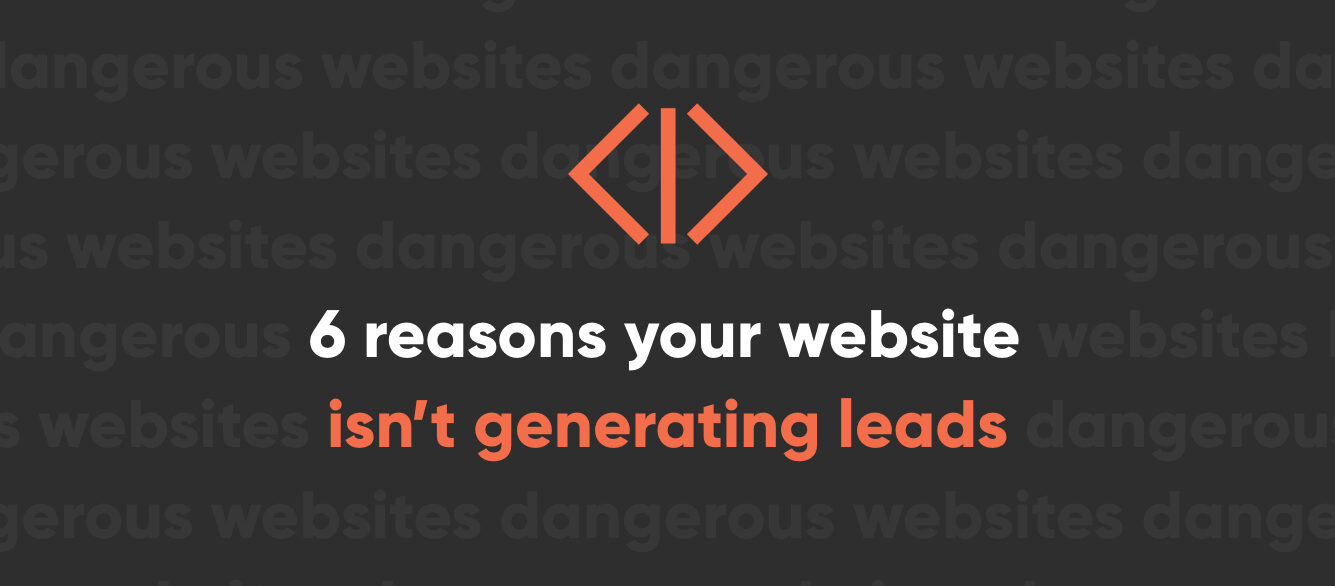 6 reasons your website isn’t generating leads 6 reasons your website isn’t generating leads