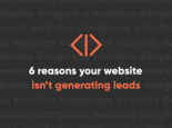 6 reasons your website isn’t generating leads