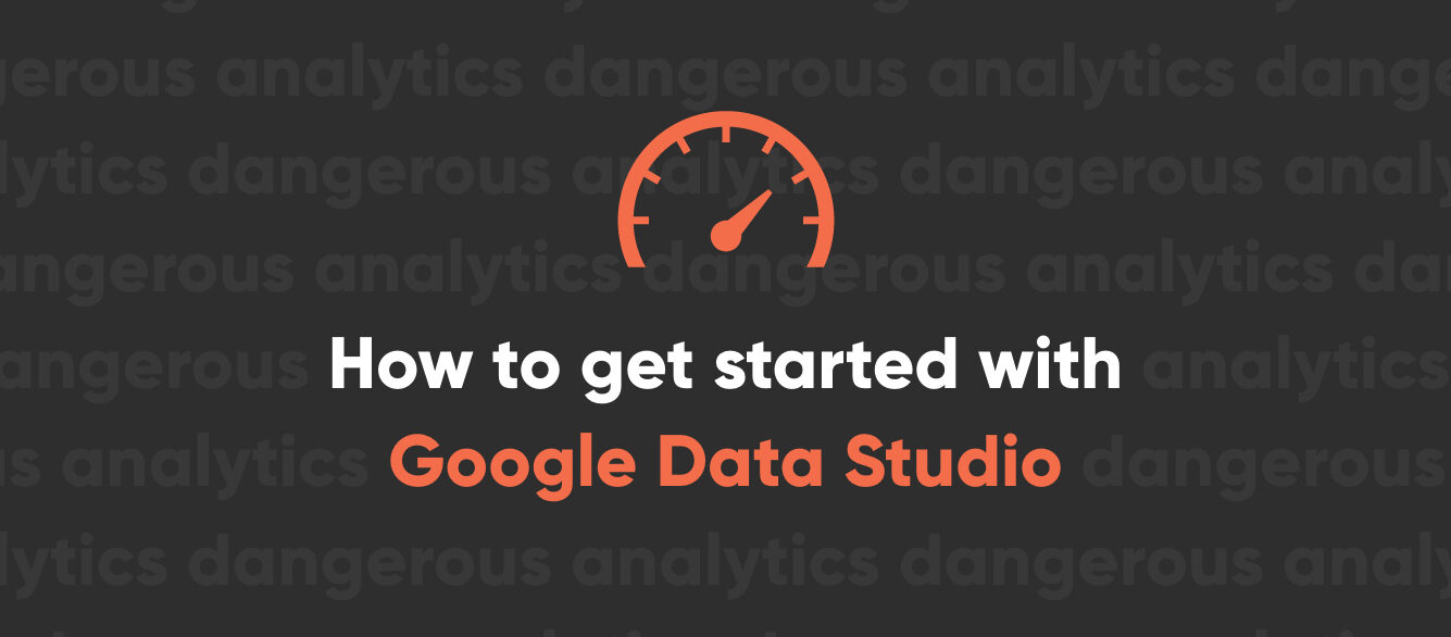 Google Data Studio Blog Series Step 1 – Getting Started Google Data Studio Blog Series Step 1 – Getting Started
