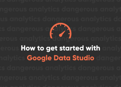 Google Data Studio Blog Series Step 1 – Getting Started Google Data Studio Blog Series Step 1 – Getting Started