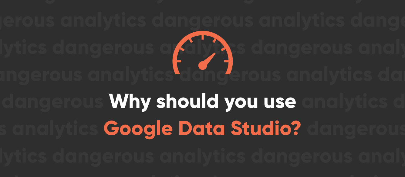 Google Data Studio Blog Series Step 2 – Why Data Studio Google Data Studio Blog Series Step 2 – Why Data Studio