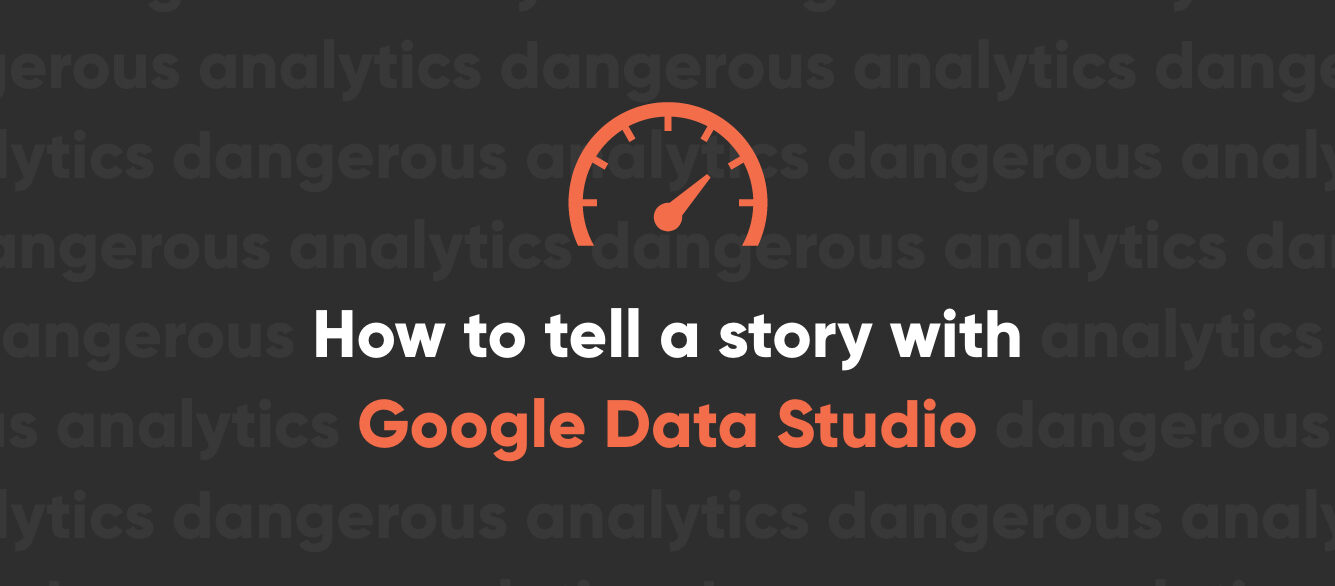 Google Data Studio Blog Series Step 3 – Telling a story through data Google Data Studio Blog Series Step 3 – Telling a story through data