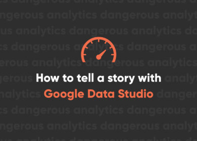 Google Data Studio Blog Series Step 3 – Telling a story through data Google Data Studio Blog Series Step 3 – Telling a story through data