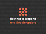 How Not to Respond to a Google Update