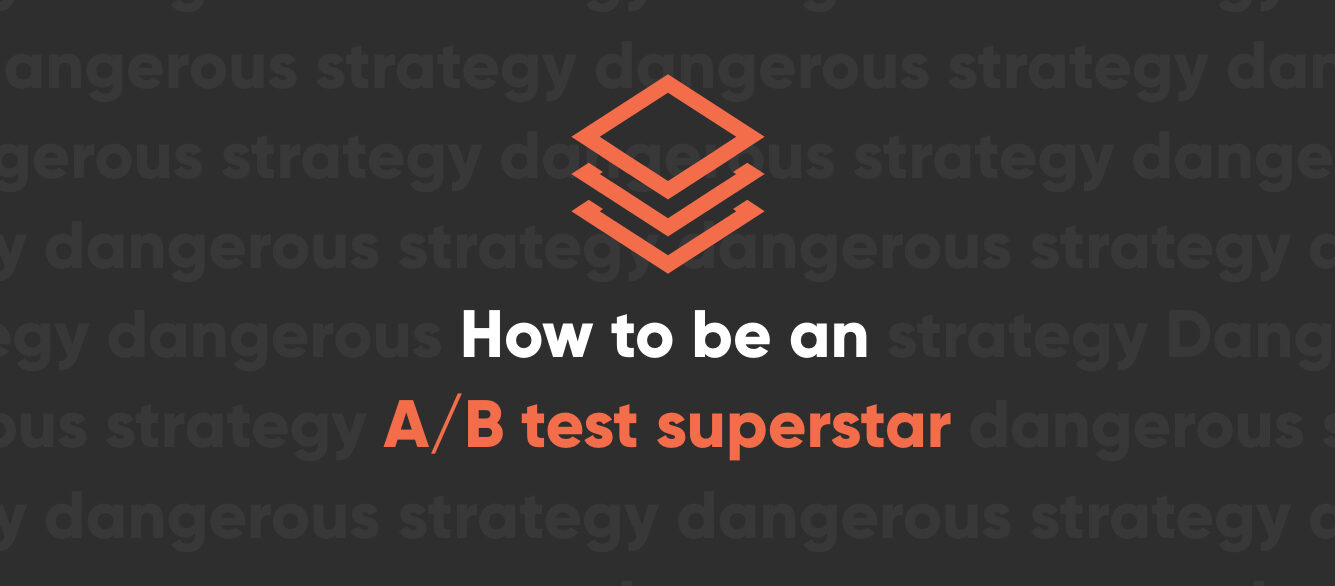 How to Be an A-B Test Superstar How to Be an A-B Test Superstar
