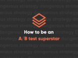 How to Be an A-B Test Superstar