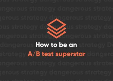 How to Be an A-B Test Superstar How to Be an A-B Test Superstar