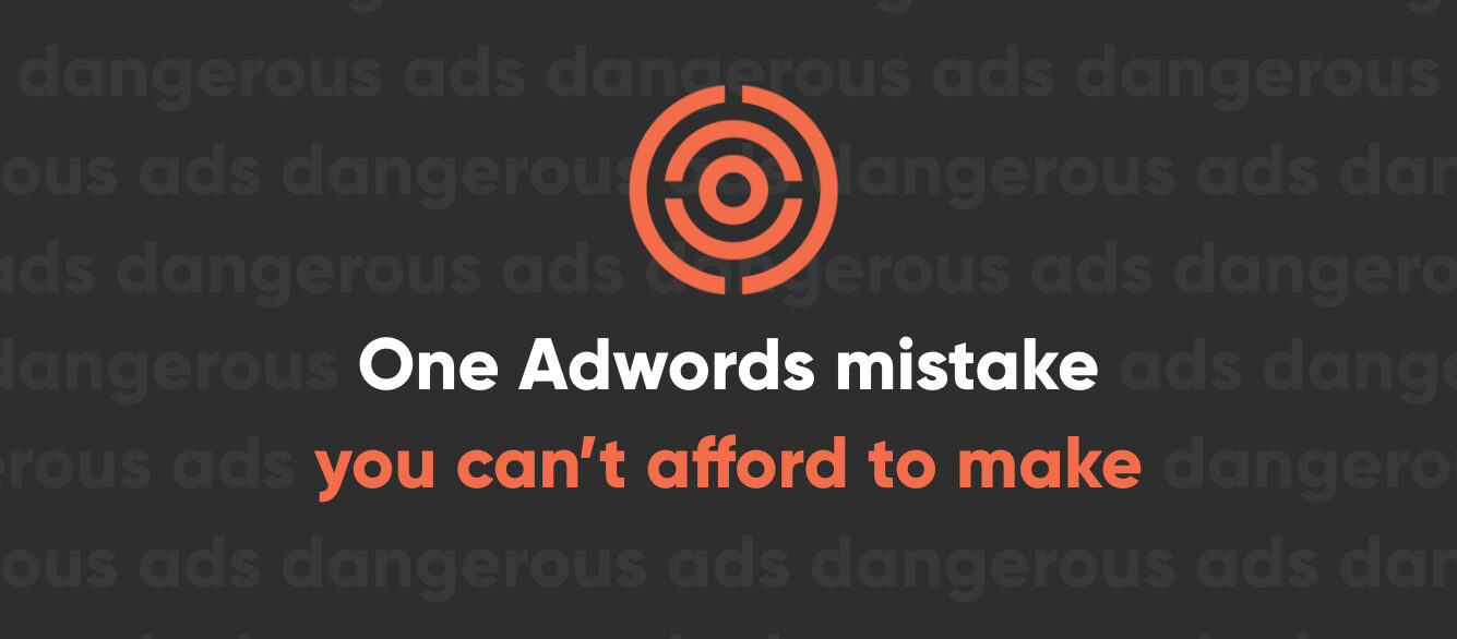 One Google AdWords Mistake You Can’t Afford to Make One Google AdWords Mistake You Can’t Afford to Make