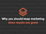6 Reasons You Should Keep Marketing When Results Are Great