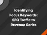 Featured – 740 x 512 - V2 – 9 Identifying Focus Keywords: SEO Traffic to Revenue Series