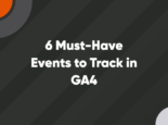 6 Must-Have Events to Track in GA4
