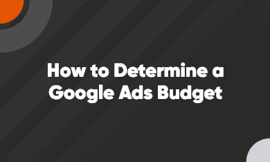 How to Determine a Google Ads Budget How to Determine a Google Ads Budget