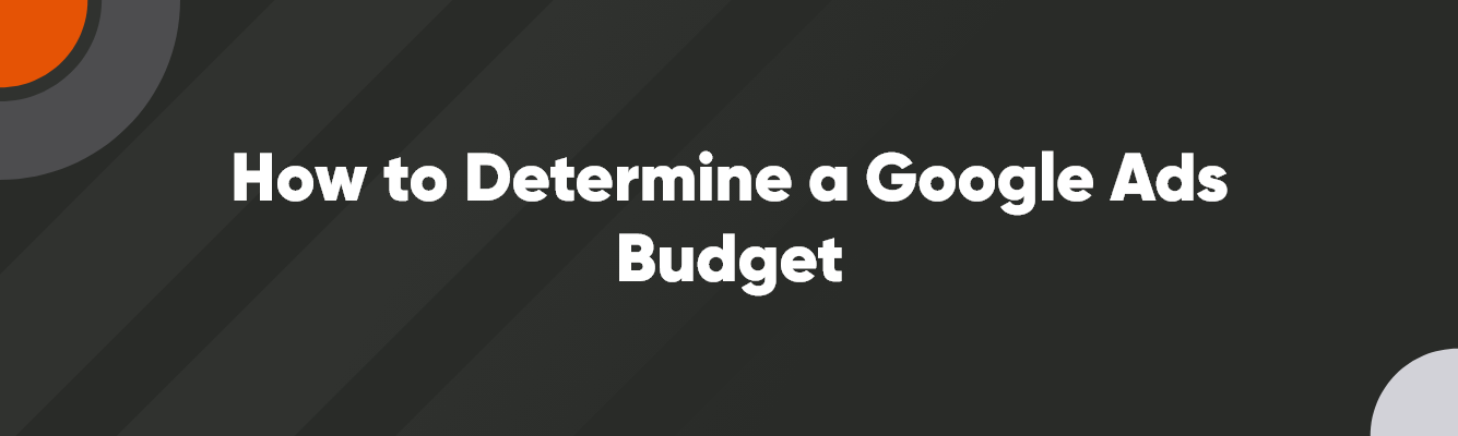 How to Determine a Google Ads Budget How to Determine a Google Ads Budget