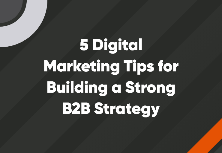 5 digital marketing tips for building a strong b2b strategy