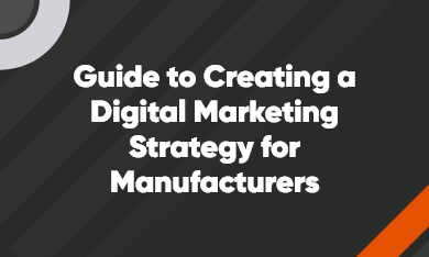 Guide to Creating a Digital Marketing Strategy for Manufacturers
