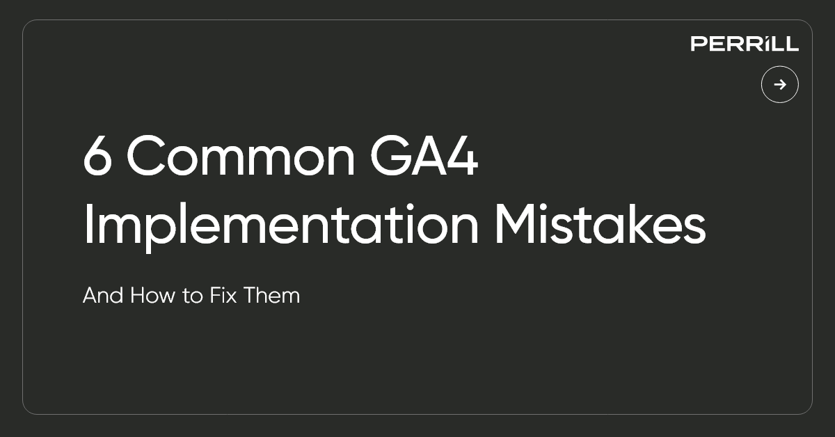 6 Common GA4 Implementation Mistakes (And How to Fix Them) | Perrill
