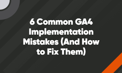 6 Common GA4 Implementation Mistakes (And How to Fix Them) 6 Common GA4 Implementation Mistakes (And How to Fix Them)