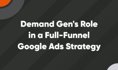 demand gen's role in a full-funnel google ads strategy demand gen's role in a full-funnel google ads strategy