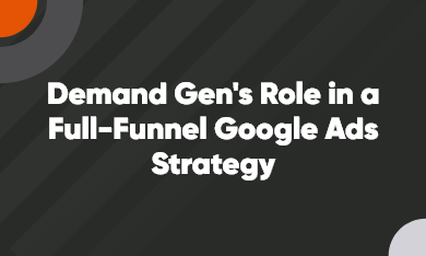 demand gen's role in a full-funnel google ads strategy