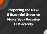 Preparing for GEO: 5 Essential Steps to Make Your Website LLM-Ready Preparing for GEO: 5 Essential Steps to Make Your Website LLM-Ready