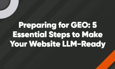 Preparing for GEO: 5 Essential Steps to Make Your Website LLM-Ready Preparing for GEO: 5 Essential Steps to Make Your Website LLM-Ready