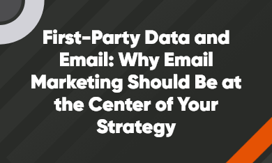 First-Party Data and Email: Why Email Marketing Should Be at the Center of Your Strategy