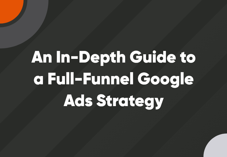 An In-Depth Guide to a Full-Funnel Google Ads Strategy | Perrill