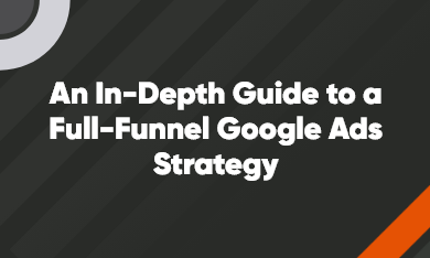 An In-Depth Guide to a Full-Funnel Google Ads Strategy