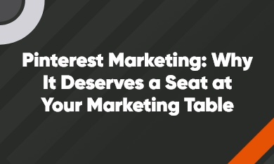 Pinterest Marketing: Why It Deserves a Seat at Your Marketing Table