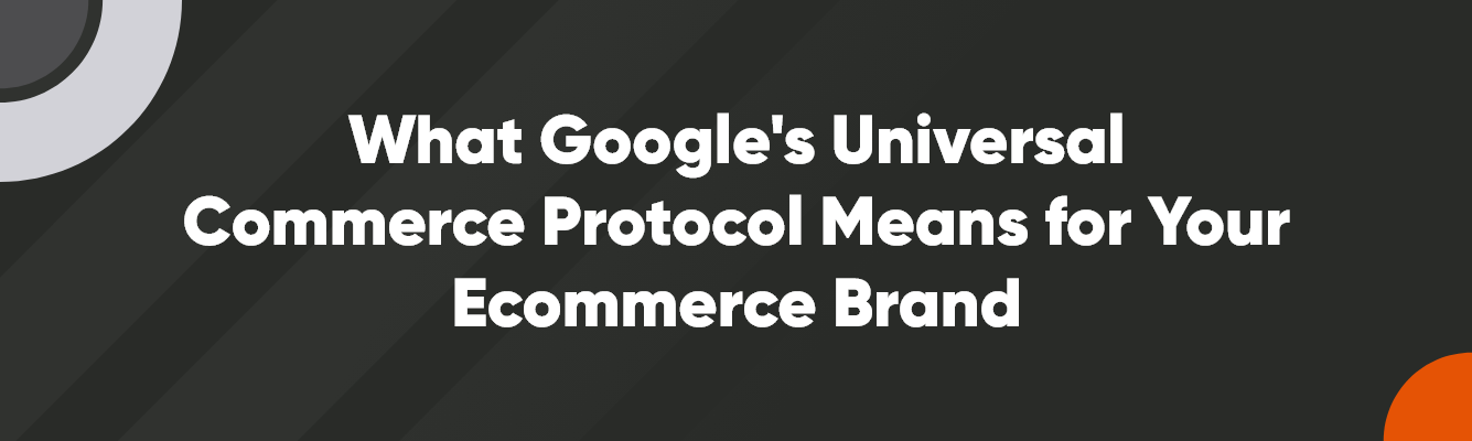 What Google's Universal Commerce Protocol Means for Your Ecommerce Brand 