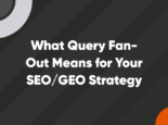 What Query Fan-Out Means for Your SEO/GEO Strategy